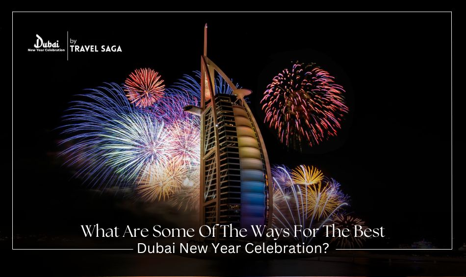 What Are Some Of The Ways For The Best Dubai New Year Celebration?