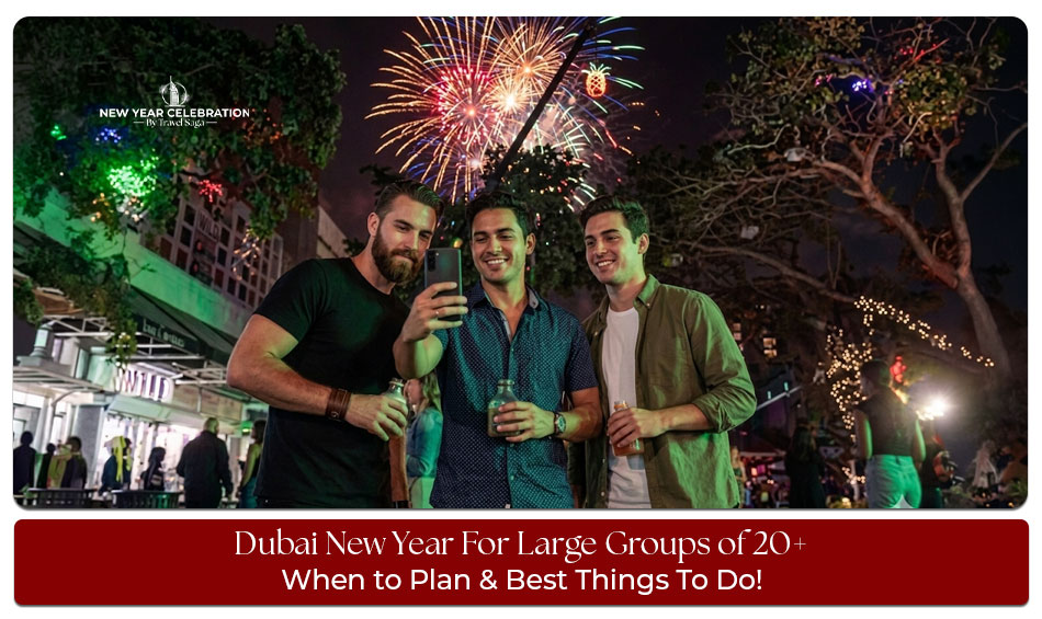 Dubai New Year For Large Groups of 20+: When to Plan & Best Things To Do!